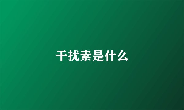 干扰素是什么