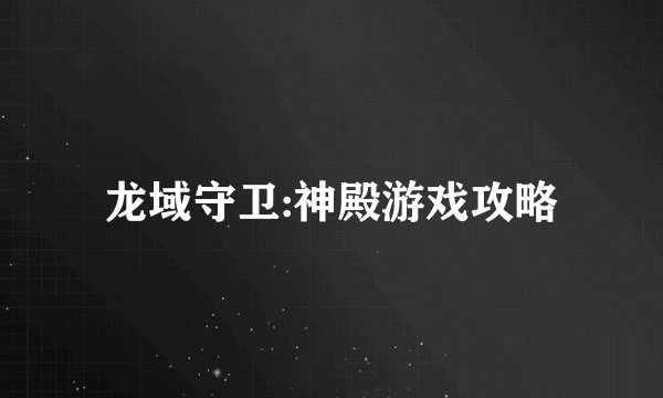 龙域守卫:神殿游戏攻略