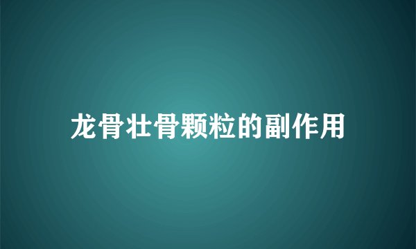 龙骨壮骨颗粒的副作用
