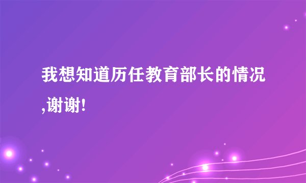 我想知道历任教育部长的情况,谢谢!
