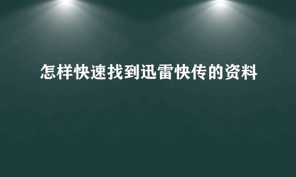 怎样快速找到迅雷快传的资料