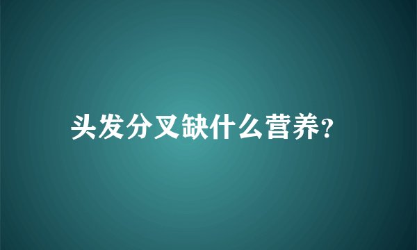 头发分叉缺什么营养?