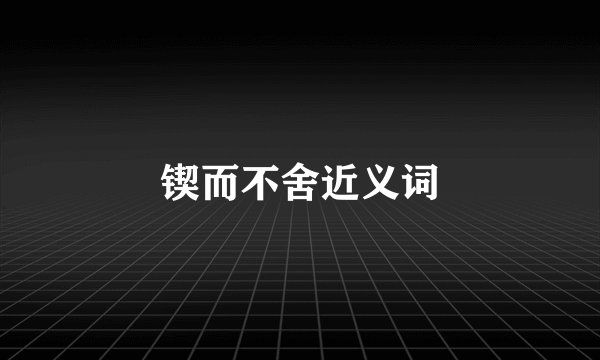 锲而不舍近义词