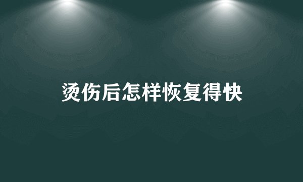 烫伤后怎样恢复得快