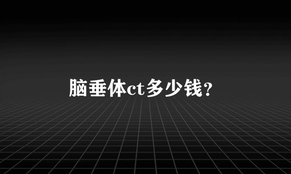 脑垂体ct多少钱?