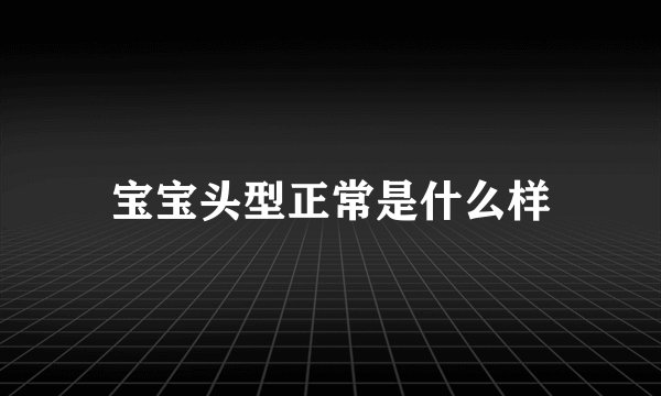 宝宝头型正常是什么样