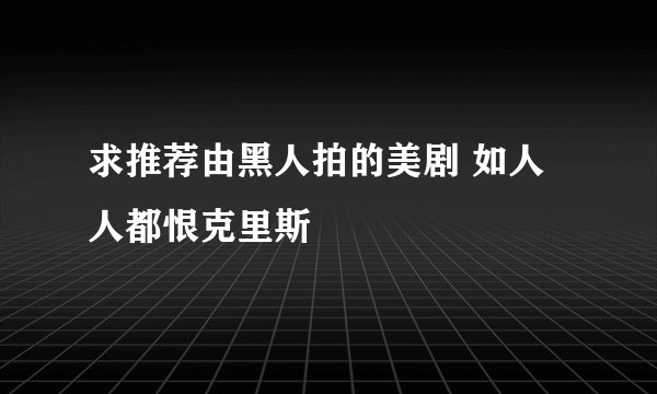 求推荐由黑人拍的美剧 如人人都恨克里斯