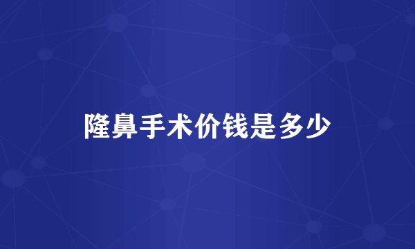 隆鼻手术价钱是多少