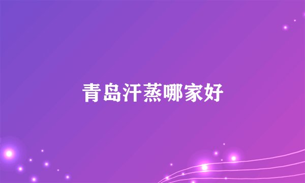 青岛汗蒸哪家好