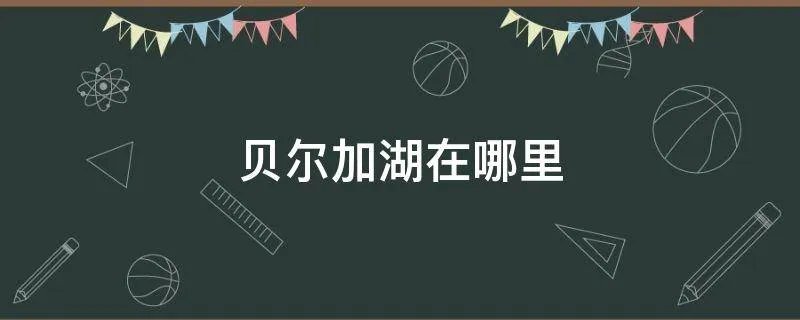 贝尔加湖在哪里