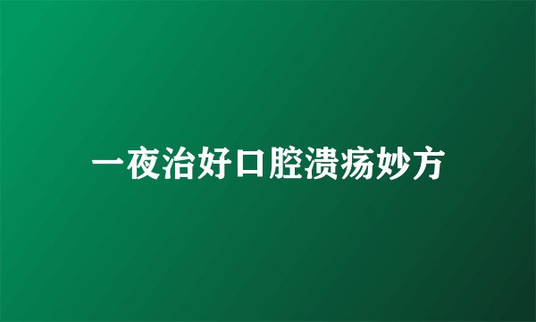 一夜治好口腔溃疡妙方