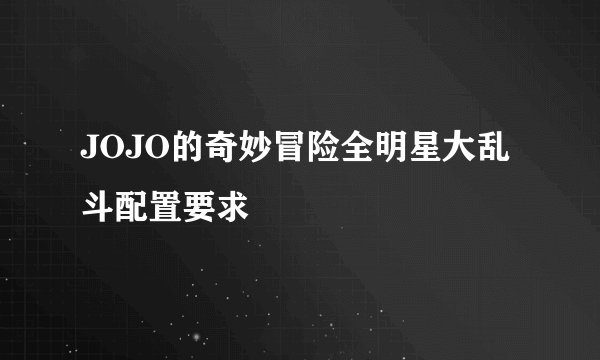 JOJO的奇妙冒险全明星大乱斗配置要求