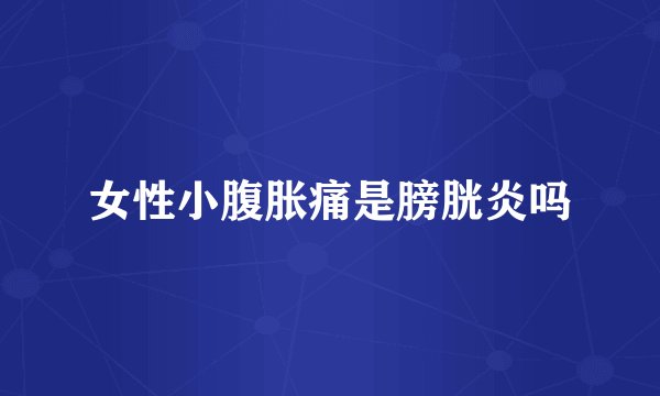 女性小腹胀痛是膀胱炎吗