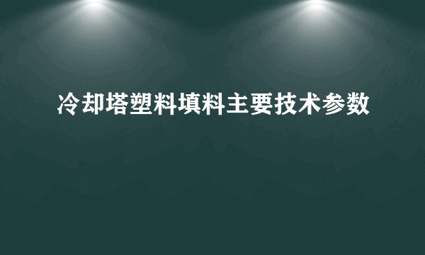 冷却塔塑料填料主要技术参数