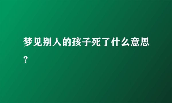梦见别人的孩子死了什么意思？
