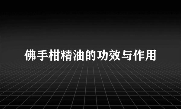 佛手柑精油的功效与作用
