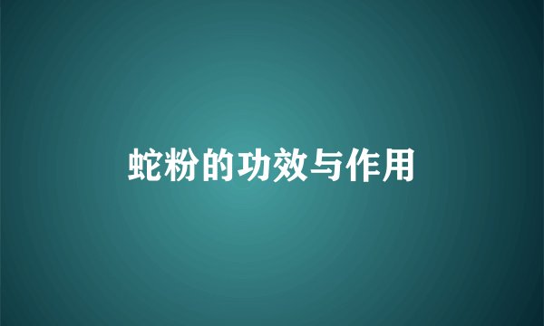 蛇粉的功效与作用