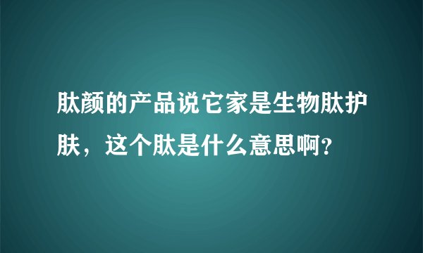 肽颜的产品说它家是生物肽护肤，这个肽是什么意思啊？