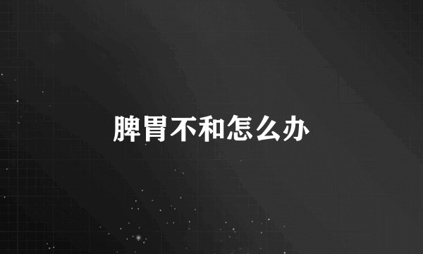 脾胃不和怎么办