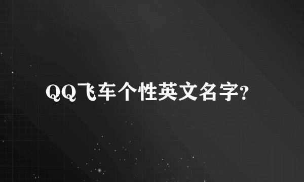 QQ飞车个性英文名字？