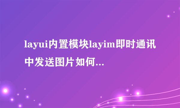 layui内置模块layim即时通讯中发送图片如何添加提示?