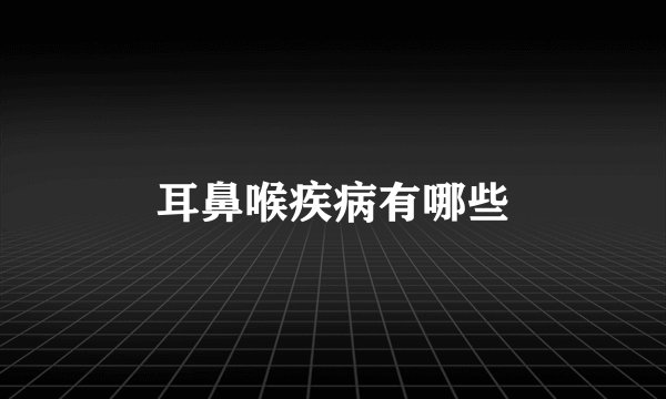 耳鼻喉疾病有哪些