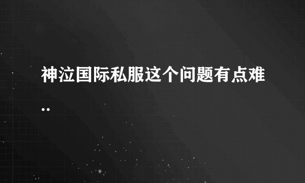 神泣国际私服这个问题有点难..