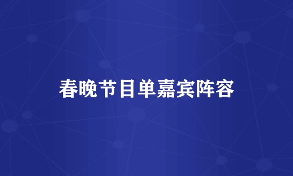 春晚节目单嘉宾阵容