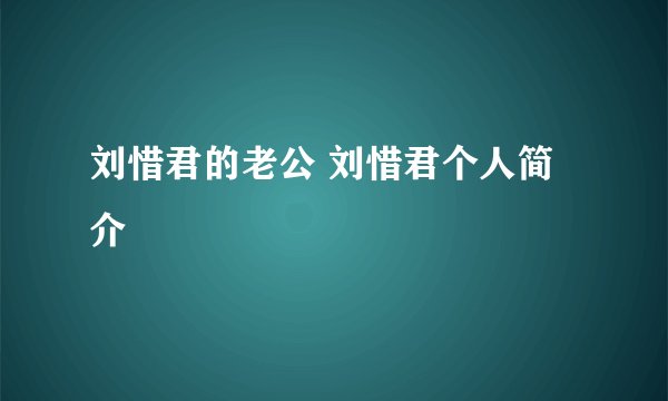刘惜君的老公 刘惜君个人简介