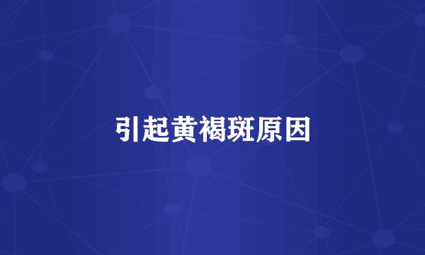 引起黄褐斑原因