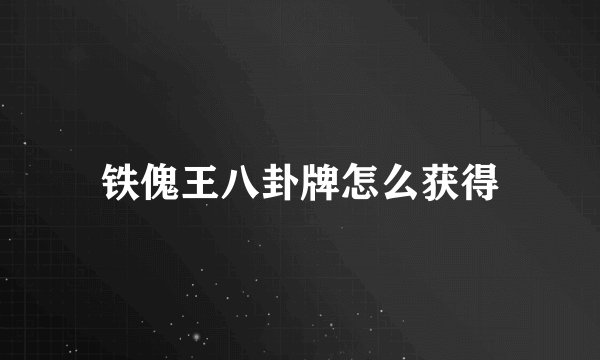 铁傀王八卦牌怎么获得