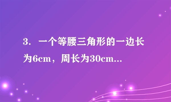 3.一个等腰三角形的一边长为6cm,周长为30cm,则它的另两边长分别为( )A.6cm,18cm B.12cm,12cmC.6cm,12cm D.6cm,18cm或12cm,12cm