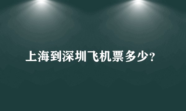 上海到深圳飞机票多少？