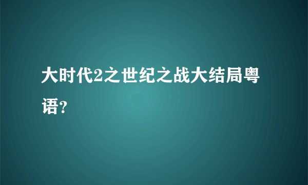 大时代2之世纪之战大结局粤语?