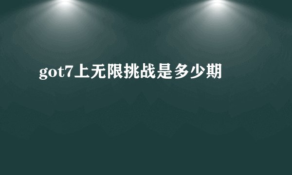 got7上无限挑战是多少期