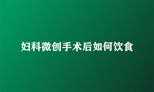 妇科微创手术后如何饮食
