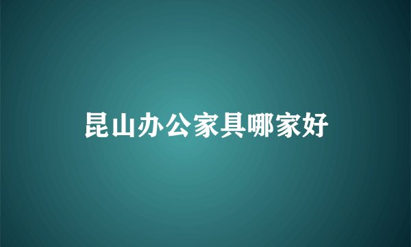 昆山办公家具哪家好