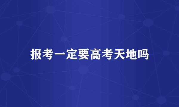 报考一定要高考天地吗