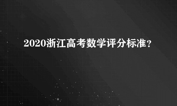 2020浙江高考数学评分标准？