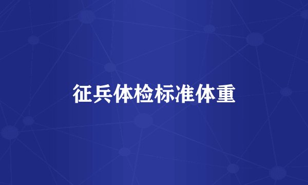 征兵体检标准体重