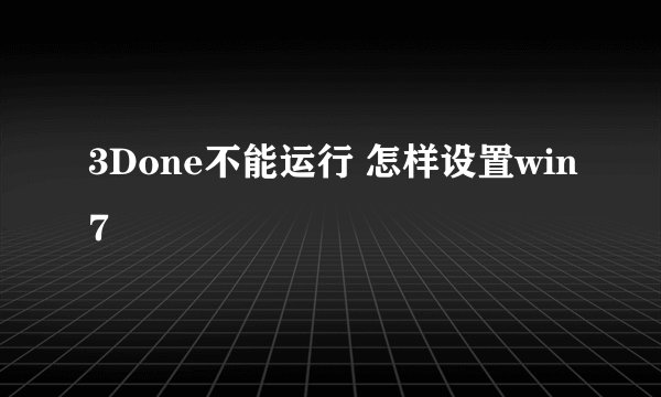 3Done不能运行 怎样设置win7