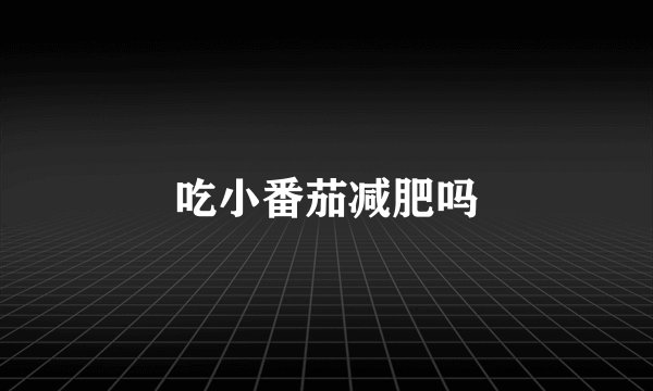 吃小番茄减肥吗