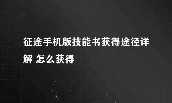 征途手机版技能书获得途径详解 怎么获得