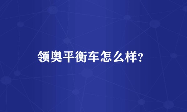 领奥平衡车怎么样？