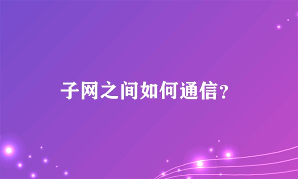 子网之间如何通信?