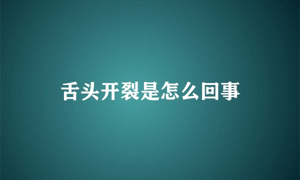 舌头开裂是怎么回事