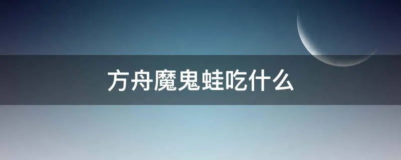 方舟魔鬼蛙吃什么