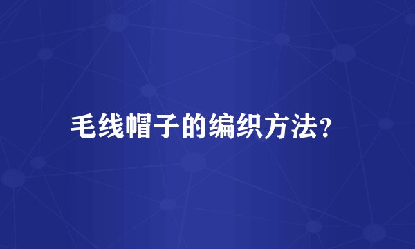 毛线帽子的编织方法？