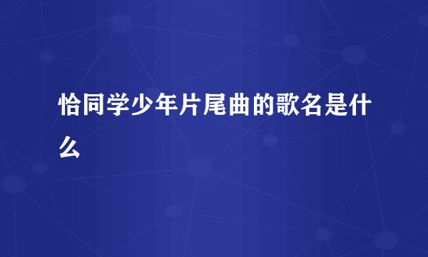 恰同学少年片尾曲的歌名是什么