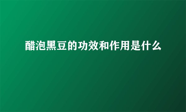 醋泡黑豆的功效和作用是什么